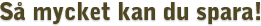 S� h�r mycket kan du spara
